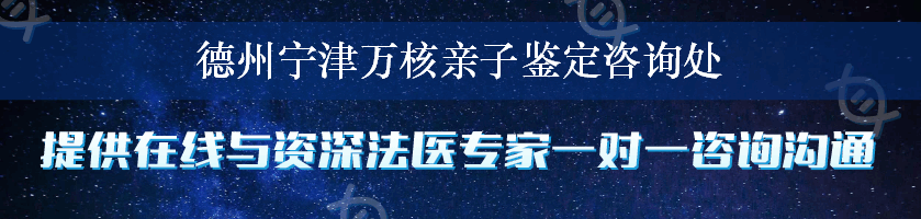 德州宁津万核亲子鉴定咨询处